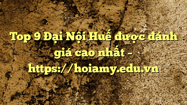 Top 9 Đại Nội Huế Được Đánh Giá Cao Nhất – Https://Hoiamy.edu.vn