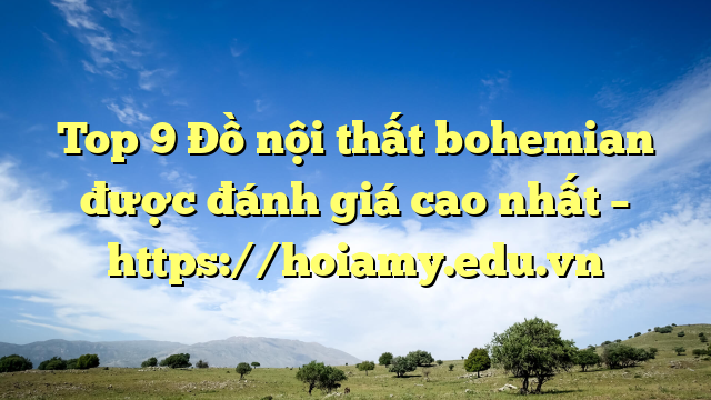 Top 9 Đồ Nội Thất Bohemian Được Đánh Giá Cao Nhất – Https://Hoiamy.edu.vn