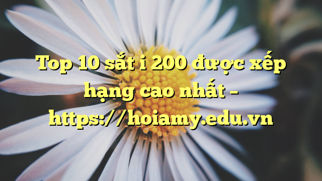 Top 10 Sắt I 200 Được Xếp Hạng Cao Nhất – Https://Hoiamy.edu.vn