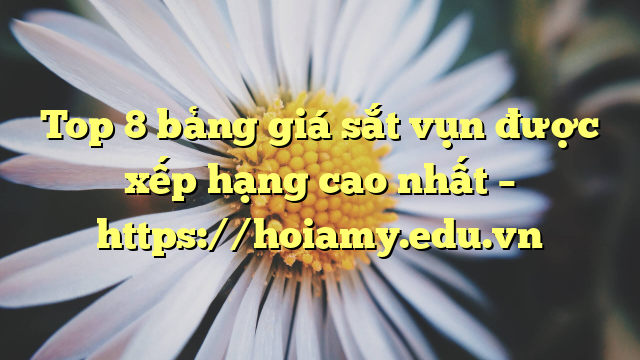 Top 8 Bảng Giá Sắt Vụn Được Xếp Hạng Cao Nhất – Https://Hoiamy.edu.vn